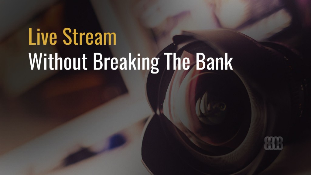 Live Stream Without Breaking The Bank