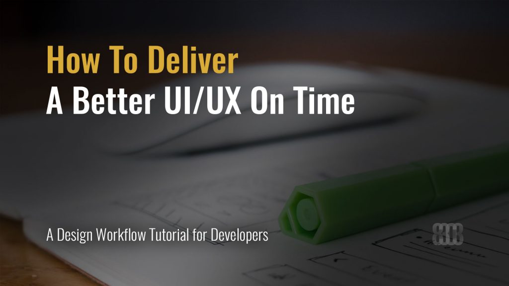 How To Deliver A Better User Interface/User Experience On Time